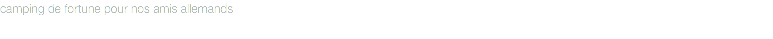 camping de fortune pour nos amis allemands