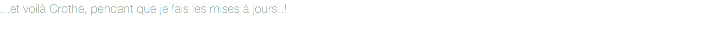 ...et voilà Crothe, pendant que je fais les mises à jours..!