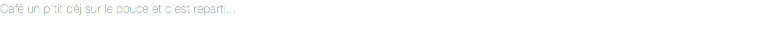 Café un p'tit déj sur le pouce et c'est reparti...
