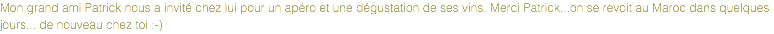 Mon grand ami Patrick nous a invité chez lui pour un apéro et une dégustation de ses vins. Merci Patrick...on se revoit au Maroc dans quelques jours... de nouveau chez toi :-)
