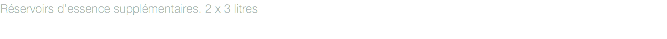 Réservoirs d'essence supplémentaires. 2 x 3 litres