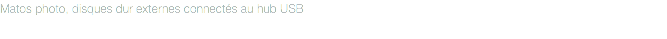 Matos photo, disques dur externes connectés au hub USB