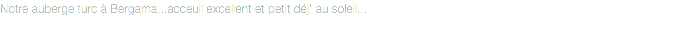 Notre auberge turc à Bergama...acceuil excellent et petit déj' au soleil...